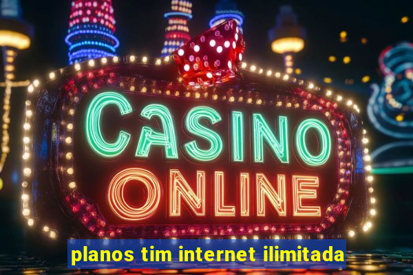 planos tim internet ilimitada